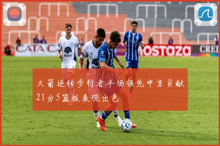 火箭逆转步行者半场领先申京贡献21分5篮板表现出色