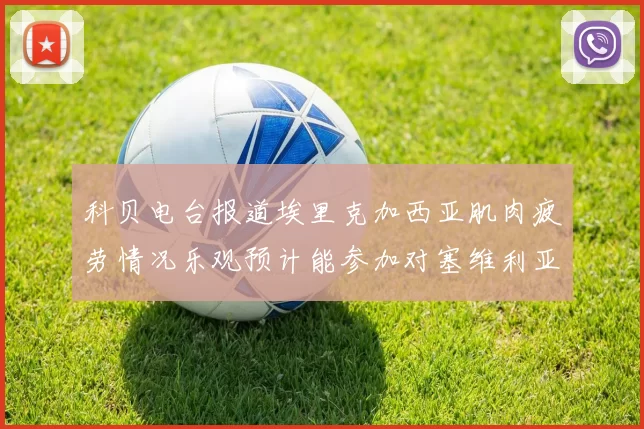 科贝电台报道埃里克加西亚肌肉疲劳情况乐观预计能参加对塞维利亚的比赛